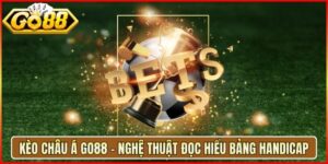 Kèo Châu Á Go88 - Nghệ Thuật Đọc Hiểu Bảng Handicap