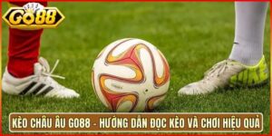 Kèo Châu Âu Go88 - Hướng Dẫn Đọc Kèo Và Chơi Hiệu Quả